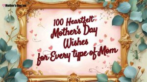 100 Heartfelt Mother's Day Wishes for Every Type of Mom